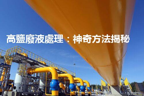高鹽廢液處理：神奇方法揭秘，廢液變寶藏？